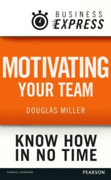 Business Express: Motivating your team : Empower and focus your team to improve productivity and results