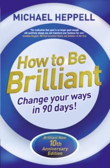 How to Be Brilliant : Change Your Ways in 90 days!