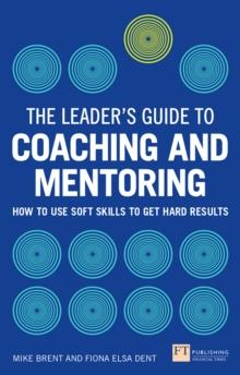 Leader's Guide to Coaching and Mentoring, The : How To Use Soft Skills To Get Hard Results