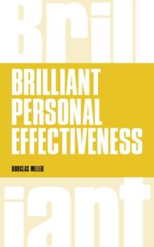 Brilliant Personal Effectiveness : What to know and say to make an impact at work