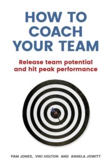 How to Coach Your Team : Release team potential and hit peak performance