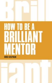 How to be a Brilliant Mentor : How to be a Brilliant Mentor