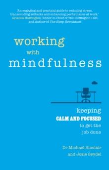 Working with Mindfulness : Keeping Calm And Focused To Get The Job Done