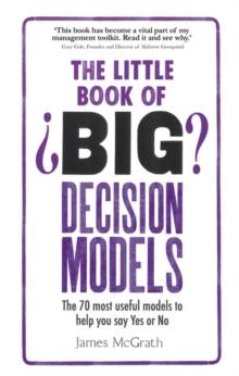 Little Book of Big Decision Models, The : The 70 most useful models to help you say Yes or No