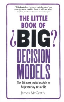 Little Book of Big Decision Models, The : The 70 Most Useful Models To Help You Say Yes Or No