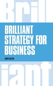 Brilliant Strategy for Business : How To Plan, Implement And Evaluate Strategy At Any Level Of Management