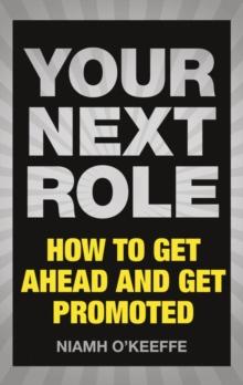 Your Next Role : How to get ahead and get promoted