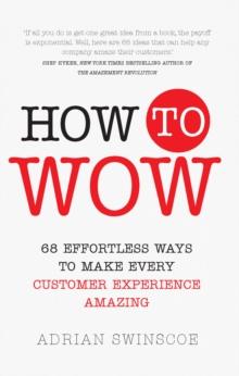 How to Wow : 68 Effortless Ways To Make Every Customer Experience Amazing