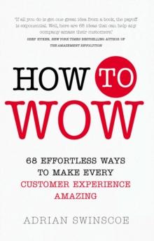 How to Wow : 68 Effortless Ways To Make Every Customer Experience Amazing