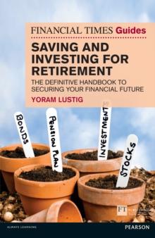 Financial Times Guide to Saving and Investing for Retirement, The : The Definitive Handbook To Securing Your Financial Future