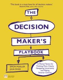 Decision Maker's Playbook, The : 12 Tactics For Thinking Clearly, Navigating Uncertainty And Making Smarter Choices