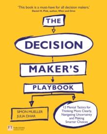 Decision Maker's Playbook, The : 12 Tactics for Thinking Clearly, Navigating Uncertainty and Making Smarter Choices