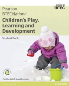 BTEC National Children's Play, Learning and Development Student Book : For the 2016 specifications