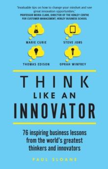 Think Like An Innovator : 76 Inspiring Business Lessons From The World'S Greatest Thinkers And Innovators