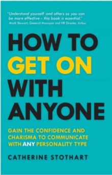 How to Get On with Anyone : Gain the confidence and charisma to communicate with ANY personality type