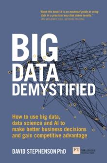 Big Data Demystified : How To Use Big Data, Data Science And Ai To Make Better Business Decisions And Gain Competitive Advantage