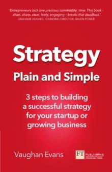 Strategy Plain and Simple : 3 Steps To Building A Successful Strategy For Your Startup Or Growing Business