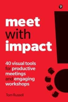 Meet with Impact : 40 Visual Tools For Productive Meetings And Engaging Workshops