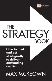 The Strategy Book : How To Think And Act Strategically To Deliver Outstanding Results