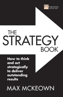 The Strategy Book : How To Think And Act Strategically To Deliver Outstanding Results