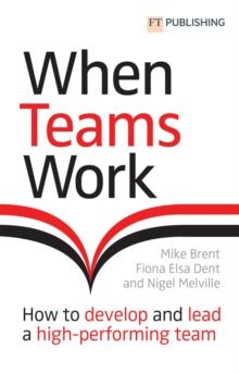 When Teams Work: How to develop and lead a high-performing team : How to develop and lead a high-performing team