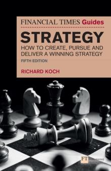 The Financial Times Guide to Strategy : How to create, pursue and deliver a winning strategy