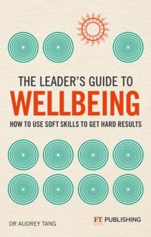 The Leader's Guide to Wellbeing: How to use soft skills to get hard results