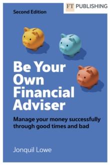 Be Your Own Financial Adviser: Manage your finances successfully through good times and bad