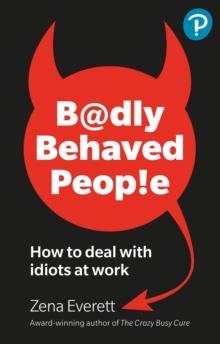 Badly Behaved People: How to deal with idiots at work