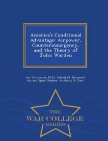 America's Conditional Advantage : Airpower, Counterinsurgency, and the Theory of John Warden - War College Series