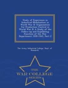 Study of Experience in Industrial Mobilization in World War II : Organization for Production Control in World War II: A Study of the Follow-Up and Expediting Function of the War Department 1939-1945,