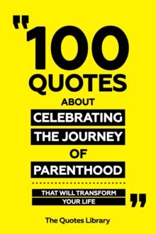 100 Quotes About Celebrating The Journey Of Parenthood - That Will Transform Your Life