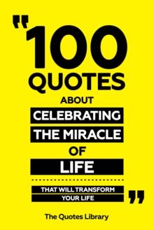 100 Quotes About Celebrating The Miracle Of Life - That Will Transform Your Life