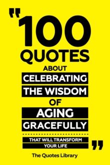 100 Quotes About Celebrating The Wisdom Of Aging Gracefully - That Will Transform Your Life