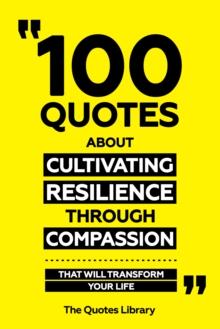 100 Quotes About Cultivating Resilience Through Compassion - That Will Transform Your Life