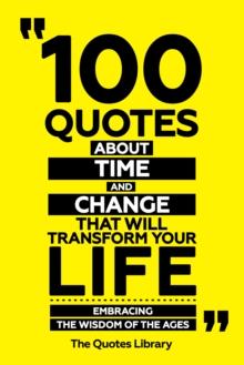 100 Quotes About Time And Change That Will Transform Your Life - Embracing The Wisdom Of The Ages