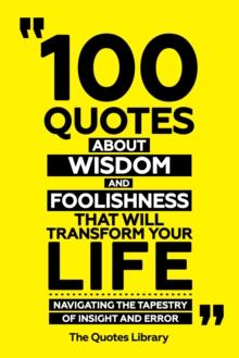 100 Quotes About Wisdom And Foolishness That Will Transform Your Life - Navigating The Tapestry Of Insight And Error