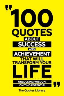 100 Quotes About Success And Achievement That Will Transform Your Life - Unlocking Wisdom, Igniting Potential