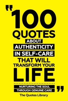 100 Quotes About Authenticity In Self-Care That Will Transform Your Life - Nurturing The Soul Through Genuine Care