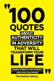 100 Quotes About Authenticity In Adversity That Will Transform Your Life - Finding Strength And Integrity Amid Life's Challenges