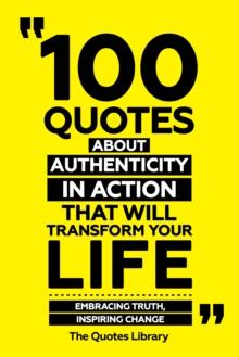 100 Quotes About Authenticity In Action That Will Transform Your Life - Embracing Truth, Inspiring Change