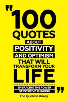 100 Quotes About Positivity And Optimism That Will Transform Your Life - Embracing The Power Of Positive Thinking