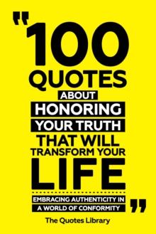 100 Quotes About Honoring Your Truth That Will Transform Your Life - Embracing Authenticity In A World Of Conformity