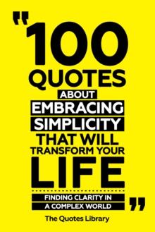 100 Quotes About Embracing Simplicity That Will Transform Your Life - Finding Clarity In A Complex World