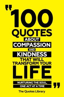 100 Quotes About Compassion And Kindness That Will Transform Your Life - Nurturing The Soul, One Act At A Time