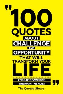 100 Quotes About Challenge And Opportunity That Will Transform Your Life - Embracing Wisdom Through The Ages