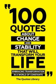 100 Quotes About Change And Stability That Will Transform Your Life - Embracing Transformation In A World Of Constants