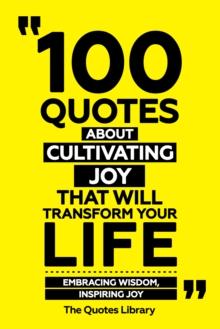 100 Quotes About Cultivating Joy That Will Transform Your Life - Embracing Wisdom, Inspiring Joy