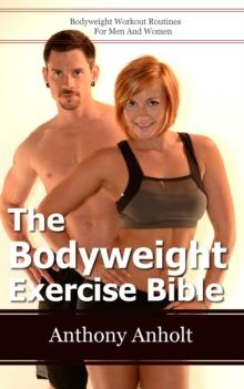 Bodyweight Exercise Bible: Bodyweight Workout Routines For Men And Women