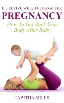 Effective Weight Loss After Pregnancy: How To Get Back Your Body After Baby